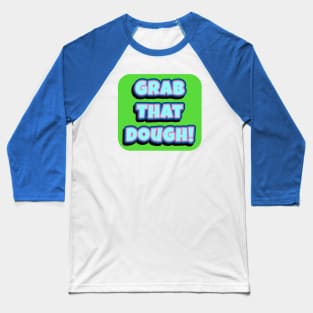 Grab That Dough! Baseball T-Shirt